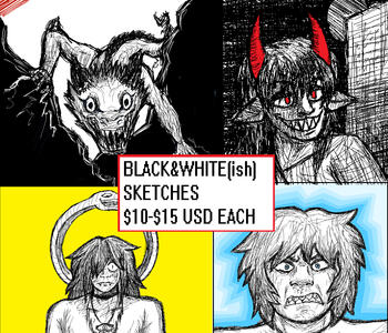 Black and white-ish sketches, 10 to 15 dollars each Black and white-ish sketches, 10 to 15 dollars each